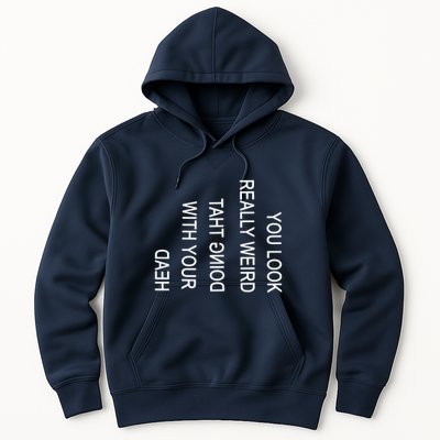 You Look Really Weird Doing That With Your Head Funny Text Hoodie