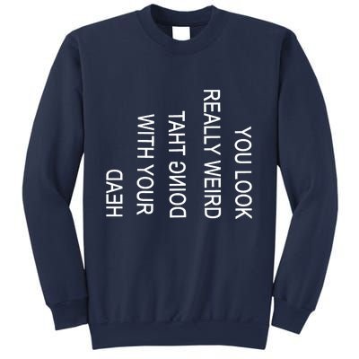 You Look Really Weird Doing That With Your Head Funny Text Sweatshirt