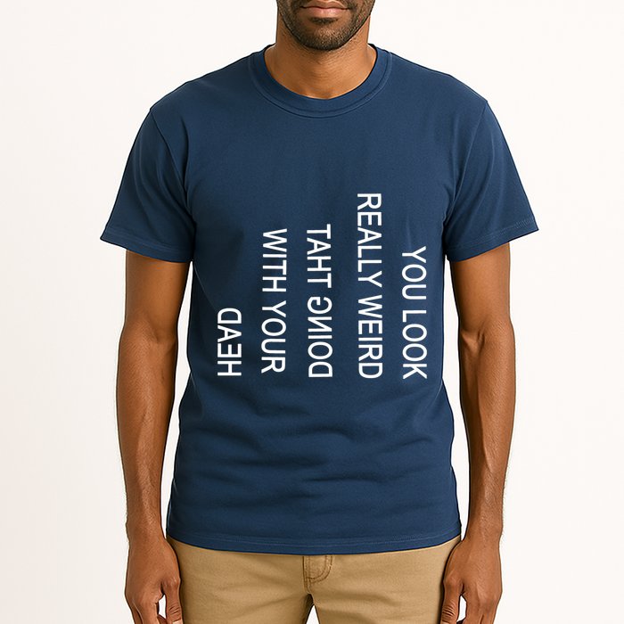 You Look Really Weird Doing That With Your Head Funny Text Tall T-Shirt