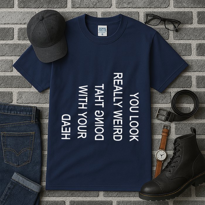 You Look Really Weird Doing That With Your Head Funny Text Tall T-Shirt