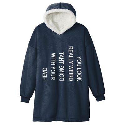 You Look Really Weird Doing That With Your Head Funny Text Hooded Wearable Blanket
