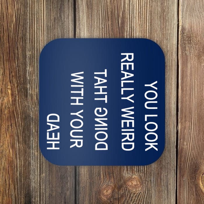 You Look Really Weird Doing That With Your Head Funny Text Coaster