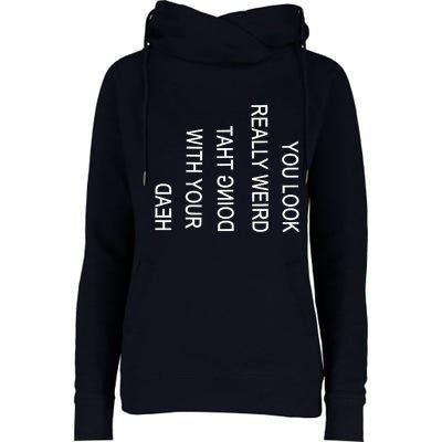 You Look Really Weird Doing That With Your Head Funny Text Womens Funnel Neck Pullover Hood