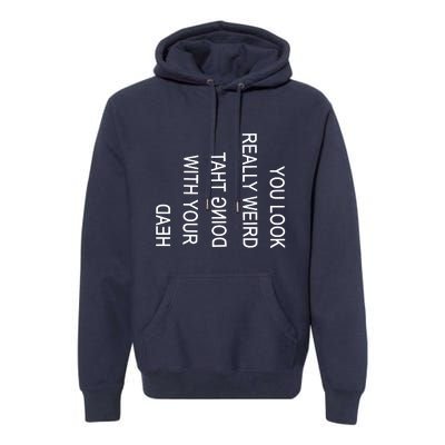 You Look Really Weird Doing That With Your Head Funny Text Premium Hoodie