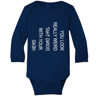 You Look Really Weird Doing That With Your Head Funny Text Baby Long Sleeve Bodysuit