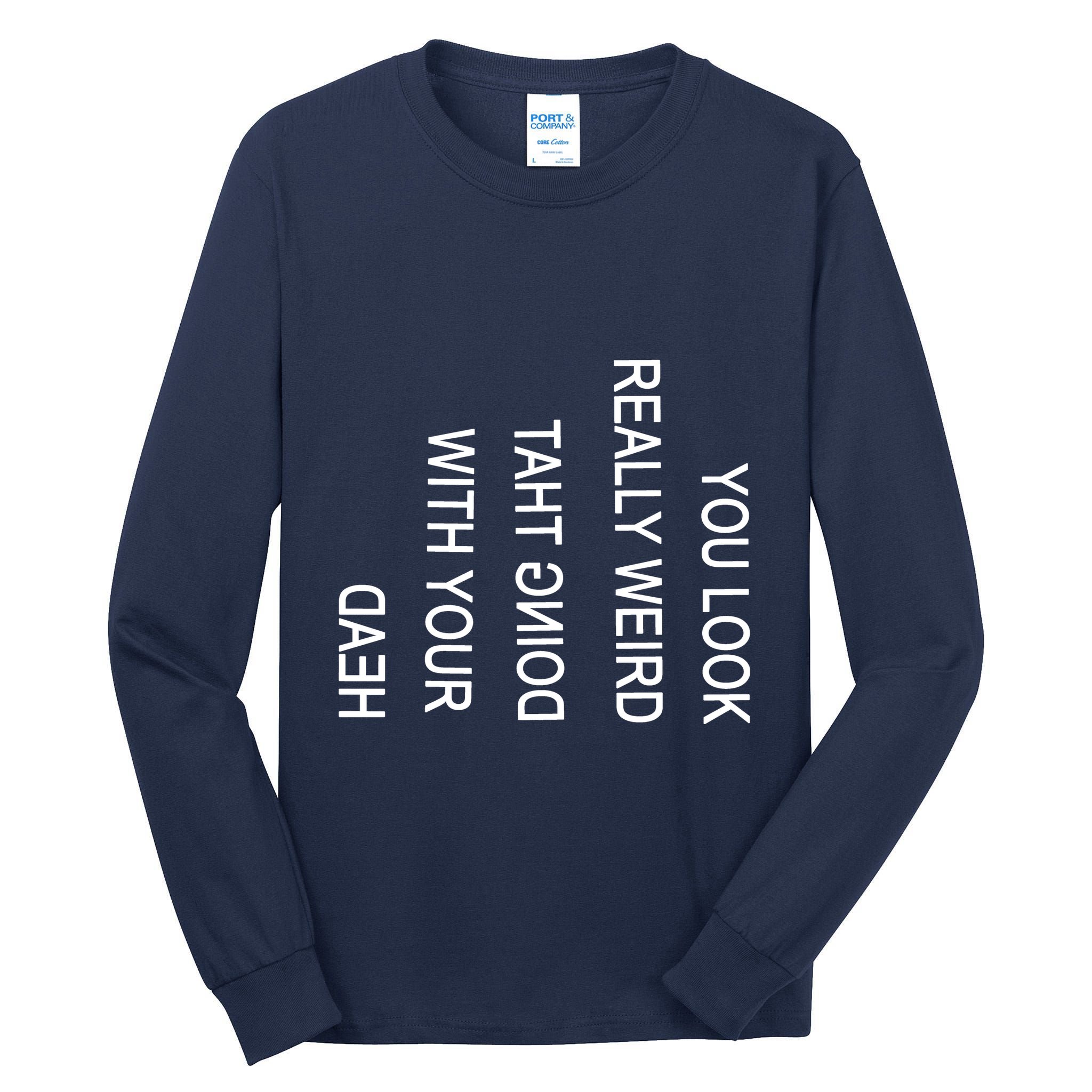 You Look Really Weird Doing That With Your Head Funny Text Tall Long Sleeve T-Shirt