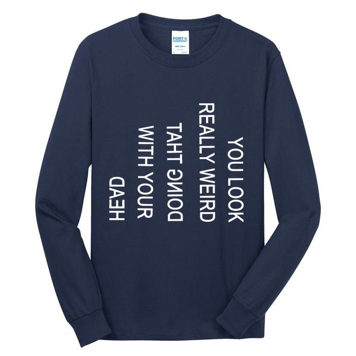 You Look Really Weird Doing That With Your Head Funny Text Tall Long Sleeve T-Shirt