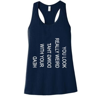 You Look Really Weird Doing That With Your Head Funny Text Womens Tank Top