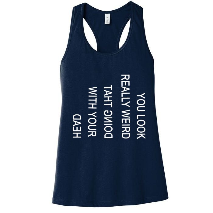 You Look Really Weird Doing That With Your Head Funny Text Women's Racerback Tank