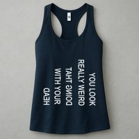 You Look Really Weird Doing That With Your Head Funny Text Womens Tank Top