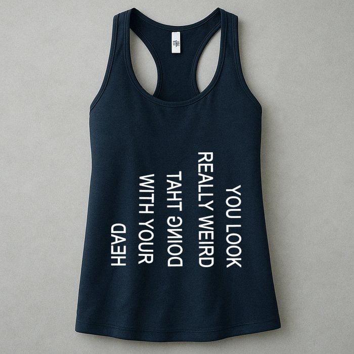 You Look Really Weird Doing That With Your Head Funny Text Womens Tank Top