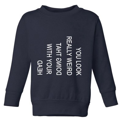 You Look Really Weird Doing That With Your Head Funny Text Toddler Sweatshirt