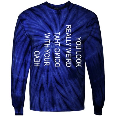 You Look Really Weird Doing That With Your Head Funny Text Tie-Dye Long Sleeve Shirt