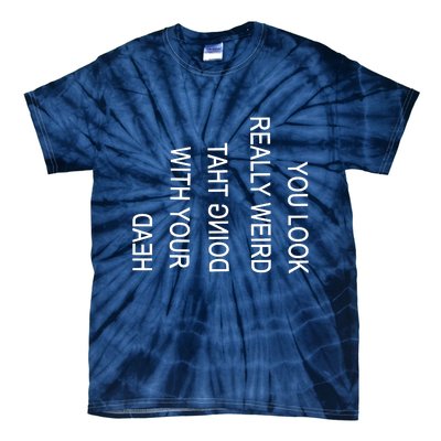 You Look Really Weird Doing That With Your Head Funny Text Tie-Dye T-Shirt