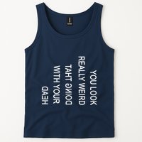 You Look Really Weird Doing That With Your Head Funny Text Tank Top