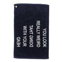 You Look Really Weird Doing That With Your Head Funny Text Golf Towel