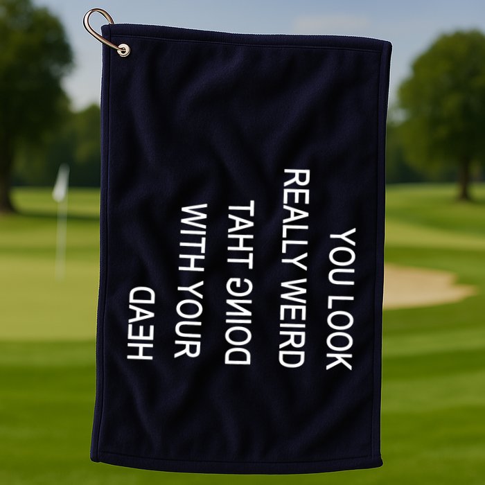 You Look Really Weird Doing That With Your Head Funny Text Golf Towel