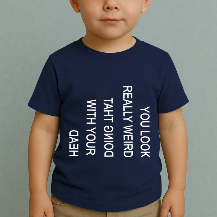 You Look Really Weird Doing That With Your Head Funny Text Toddler T-Shirt