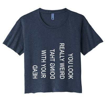 You Look Really Weird Doing That With Your Head Funny Text Crop Top