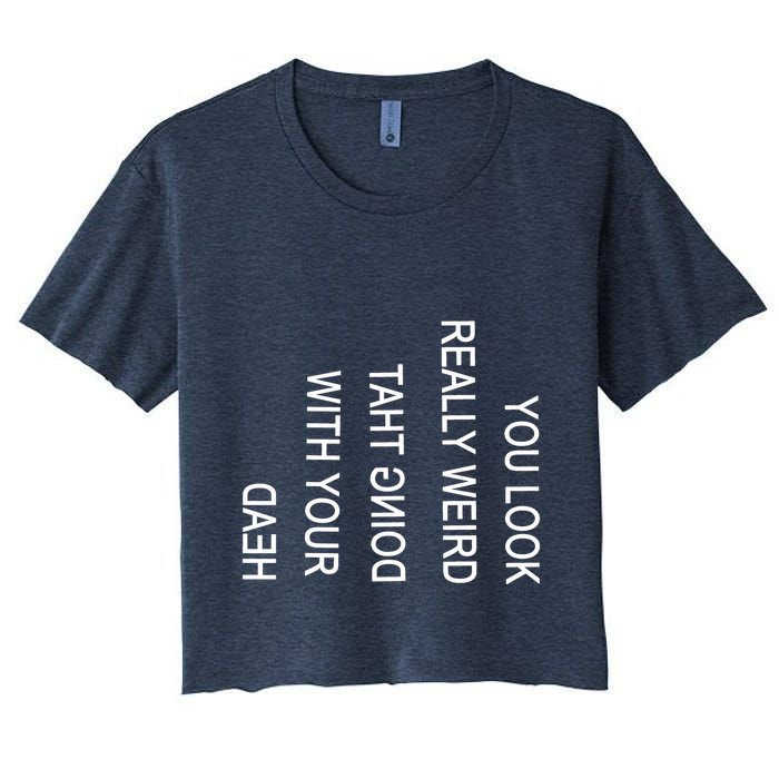 You Look Really Weird Doing That With Your Head Funny Text Crop Top