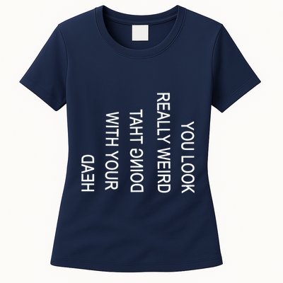 You Look Really Weird Doing That With Your Head Funny Text Womens T-Shirt