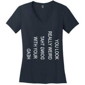 You Look Really Weird Doing That With Your Head Funny Text Women's V-Neck T-Shirt