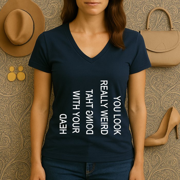 You Look Really Weird Doing That With Your Head Funny Text Women's V-Neck T-Shirt