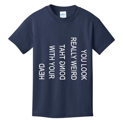 You Look Really Weird Doing That With Your Head Funny Text Kids T-Shirt