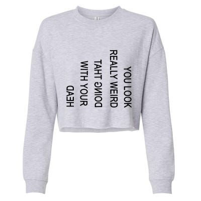 You Look Really Weird Doing That With Your Head Funny Text Cropped Pullover Crew