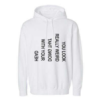 You Look Really Weird Doing That With Your Head Funny Text Garment-Dyed Fleece Hoodie