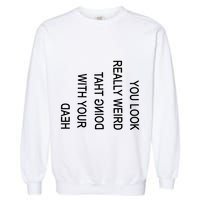 You Look Really Weird Doing That With Your Head Funny Text Garment-Dyed Sweatshirt