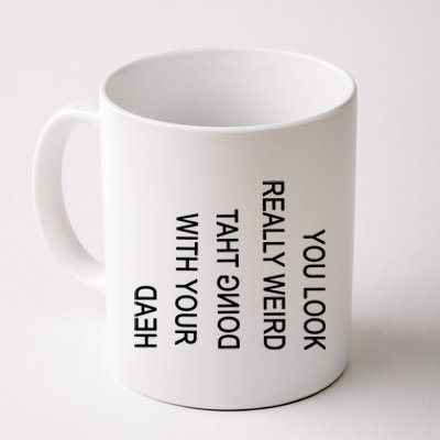 You Look Really Weird Doing That With Your Head Funny Text Coffee Mug