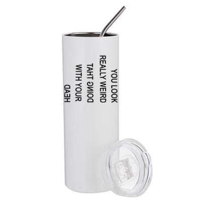 You Look Really Weird Doing That With Your Head Funny Text Stainless Steel Tumbler