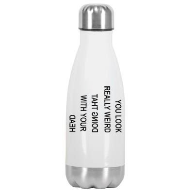 You Look Really Weird Doing That With Your Head Funny Text Stainless Steel Insulated Water Bottle