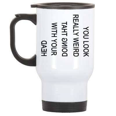 You Look Really Weird Doing That With Your Head Funny Text Stainless Steel Travel Mug