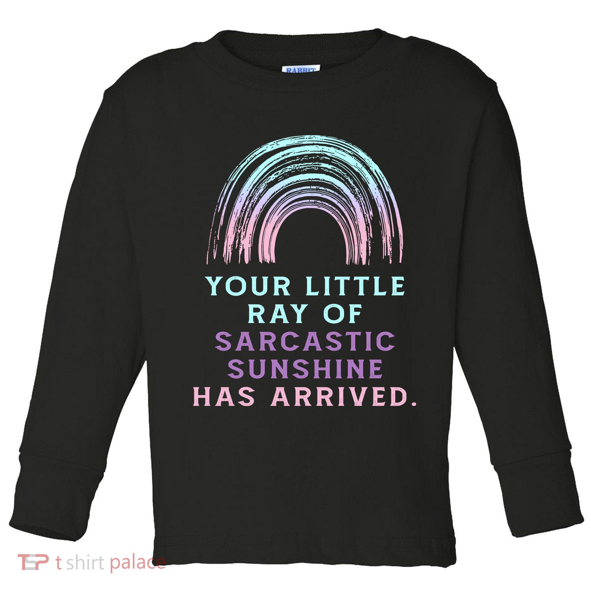 Your Little Ray Of Sarcastic Sunshine Has Arrived Toddler Long Sleeve Shirt