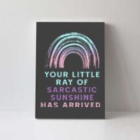 Your Little Ray Of Sarcastic Sunshine Has Arrived Canvas