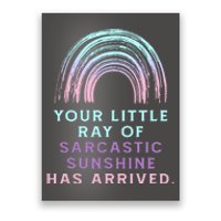 Your Little Ray Of Sarcastic Sunshine Has Arrived Poster