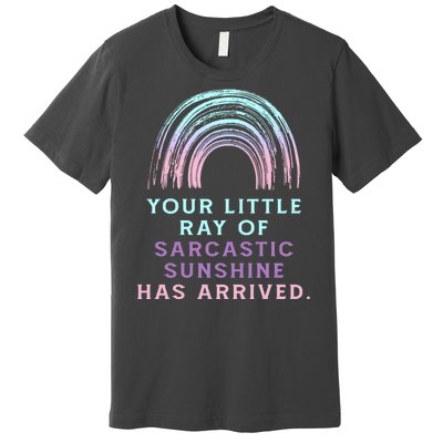 Your Little Ray Of Sarcastic Sunshine Has Arrived Premium T-Shirt