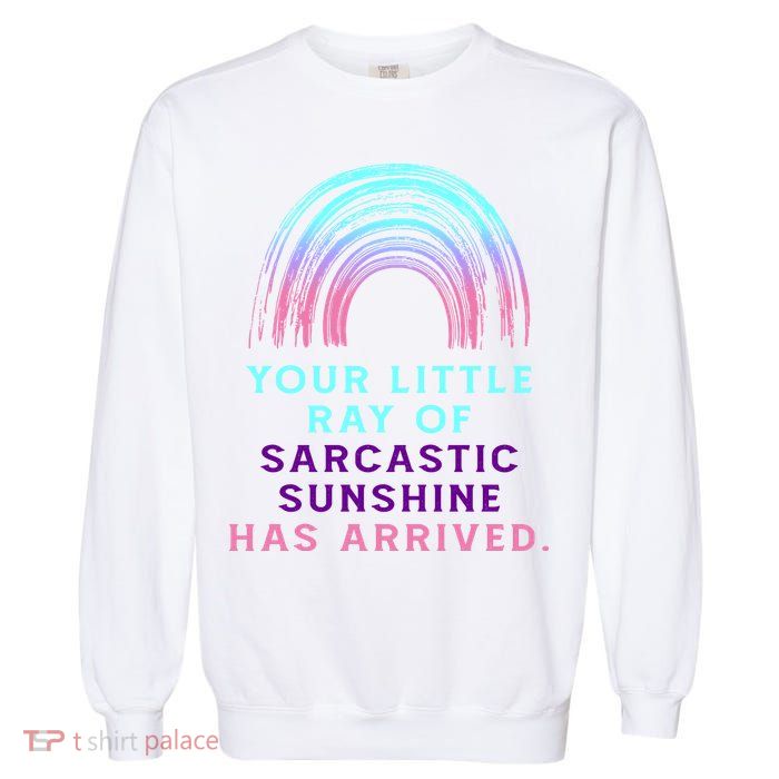 Your Little Ray Of Sarcastic Sunshine Has Arrived Garment-Dyed Sweatshirt