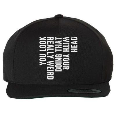 You Look Really Weird Doing That With Your Head Funny Sarcastic Saying Humor Wool Snapback Cap
