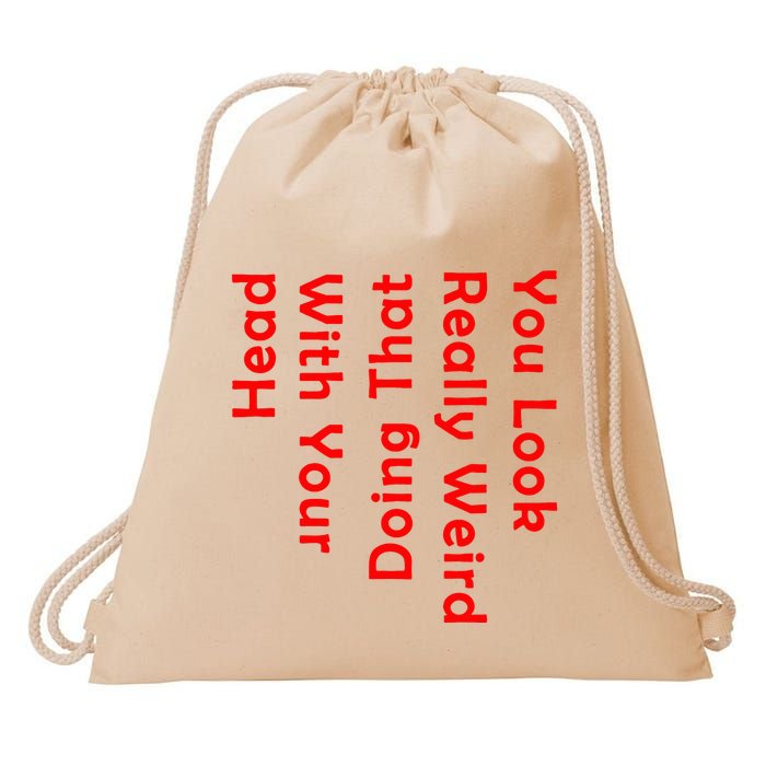 You Look Really Weird Doing That With Your Head Drawstring Bag