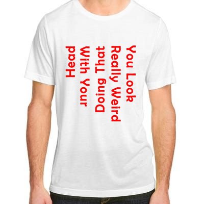 You Look Really Weird Doing That With Your Head Adult ChromaSoft Performance T-Shirt