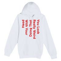 You Look Really Weird Doing That With Your Head Premium Pullover Hoodie