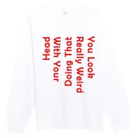 You Look Really Weird Doing That With Your Head Premium Crewneck Sweatshirt