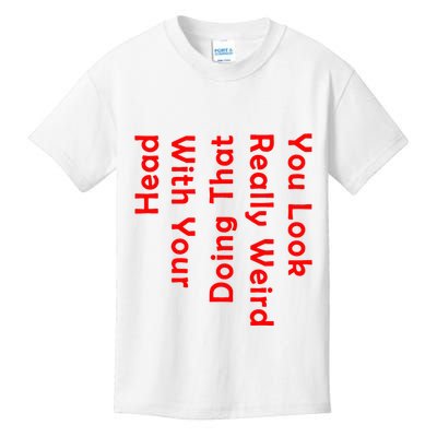 You Look Really Weird Doing That With Your Head Kids T-Shirt