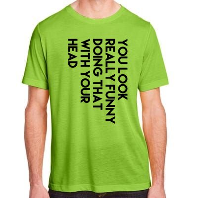 You Look Really Funny Doing That With Your Head Adult ChromaSoft Performance T-Shirt