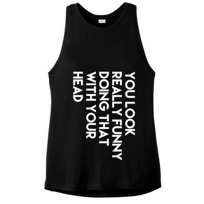 You Look Really Funny Doing That With Your Head Ladies PosiCharge Tri-Blend Wicking Tank