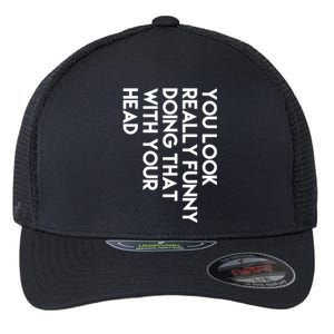 You Look Really Funny Doing That With Your Head Flexfit Unipanel Trucker Cap