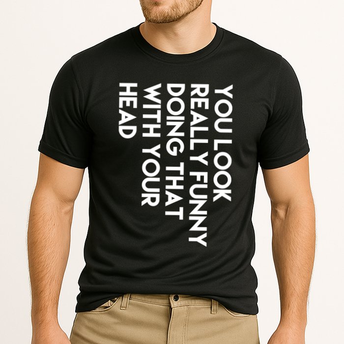 You Look Really Funny Doing That With Your Head Performance Shirt